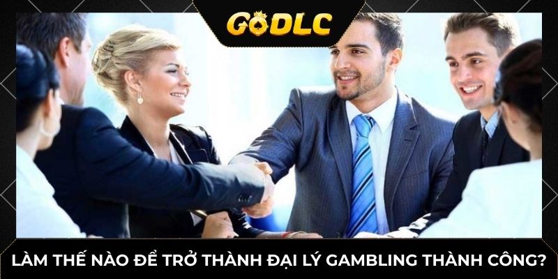 Làm thế nào để trở thành đại lý gambling thành công?
