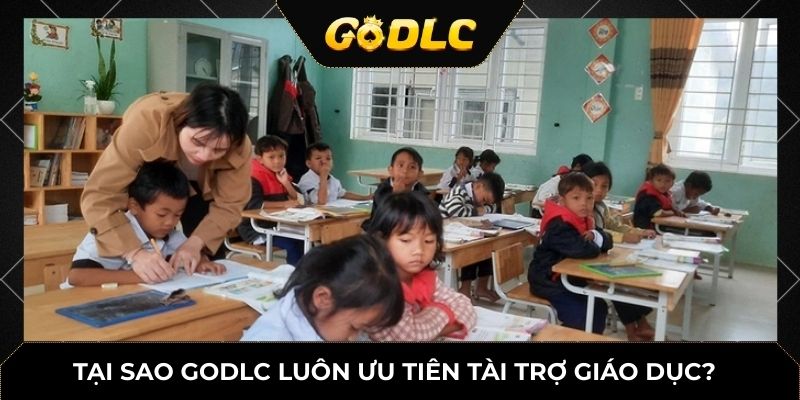 Tại sao GODLC luôn ưu tiên tài trợ giáo dục?