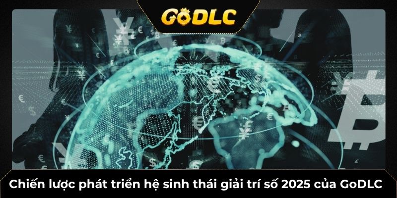 Chiến lược phát triển của GoDLC trong hệ sinh thái giải trí số toàn diện 2025